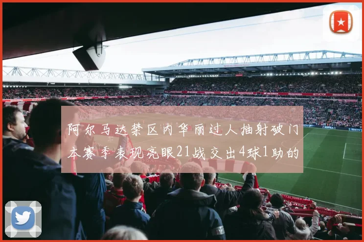 阿尔马达禁区内华丽过人抽射破门本赛季表现亮眼21战交出4球1助的佳绩